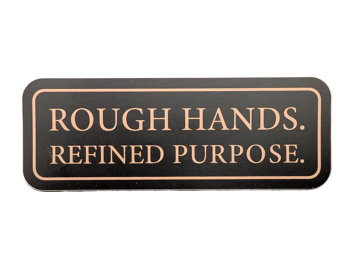 "Rough Hands. Refined Purpose." Vinyl Sticker