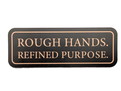 "Rough Hands. Refined Purpose." Vinyl Sticker